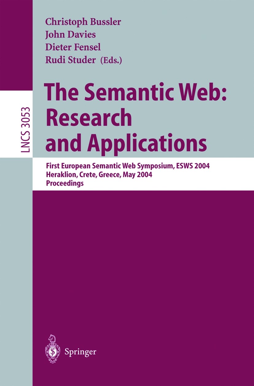 Titlebook: The Semantic Web: Research and Applications; First European Seman Christoph J. Bussler,John Davies,Rudi Studer Conference proceedings 2004 Titlebook: The Semantic Web: Research and Applications; First European Seman Christoph J. Bussler,John Davies,Rudi Studer Conference proceedings 2004