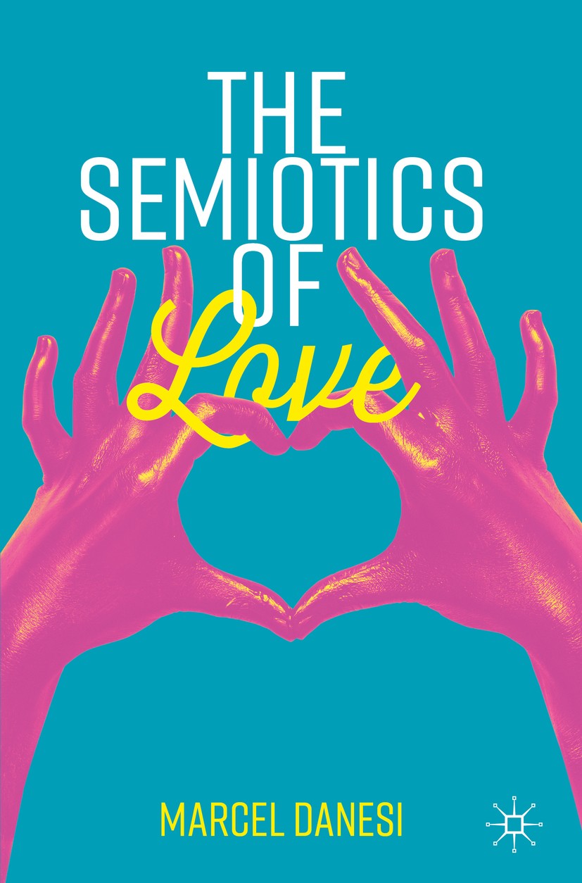 Titlebook: The Semiotics of Love; Marcel Danesi Book 2019 The Editor(s) (if applicable) and The Author(s), under exclusive license to Springer Nature Titlebook: The Semiotics of Love; Marcel Danesi Book 2019 The Editor(s) (if applicable) and The Author(s), under exclusive license to Springer Nature
