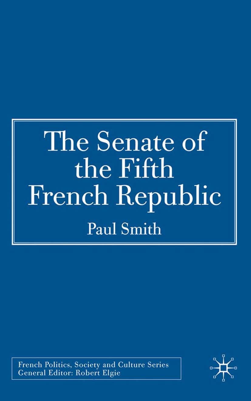 Titlebook: The Senate of the Fifth French Republic; Paul Smith Book 2009 Palgrave Macmillan, a division of Macmillan Publishers Limited 2009 Bicamera Titlebook: The Senate of the Fifth French Republic; Paul Smith Book 2009 Palgrave Macmillan, a division of Macmillan Publishers Limited 2009 Bicamera