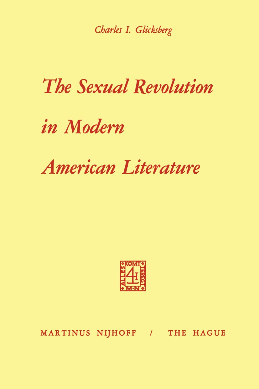 Titlebook: The Sexual Revolution in Modern American Literature; Charles I. Glicksberg Book 1971 Martinus Nijhoff, The Hague, Netherlands 1971 English Titlebook: The Sexual Revolution in Modern American Literature; Charles I. Glicksberg Book 1971 Martinus Nijhoff, The Hague, Netherlands 1971 English