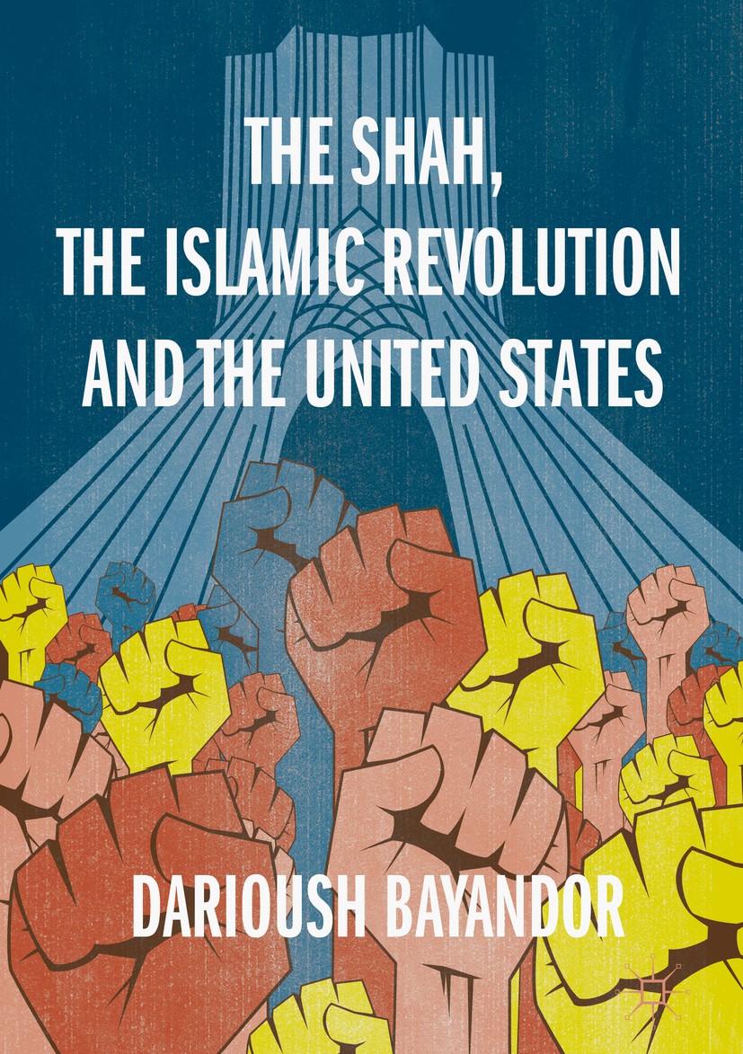 Titlebook: The Shah, the Islamic Revolution and the United States; Darioush Bayandor Book 2019 The Editor(s) (if applicable) and The Author(s) 2019 I Titlebook: The Shah, the Islamic Revolution and the United States; Darioush Bayandor Book 2019 The Editor(s) (if applicable) and The Author(s) 2019 I
