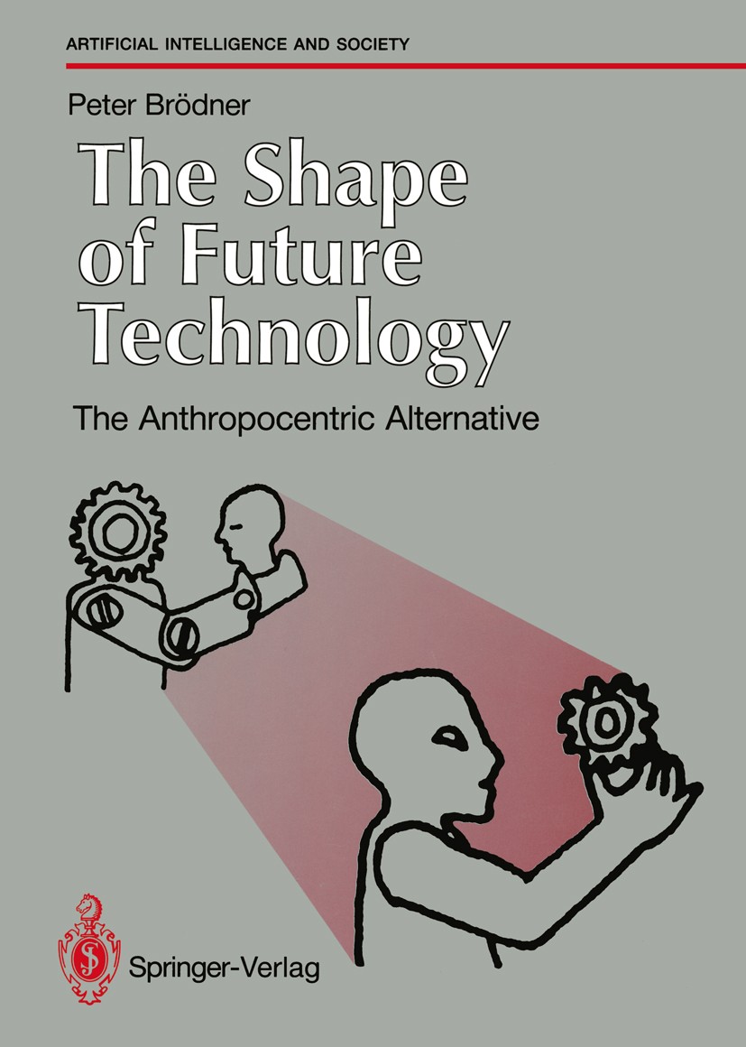 Titlebook: The Shape of Future Technology; The Anthropocentric Peter Brödner Book 1990 Springer-Verlag London Limited 1990 automation.computer integr Titlebook: The Shape of Future Technology; The Anthropocentric Peter Brödner Book 1990 Springer-Verlag London Limited 1990 automation.computer integr