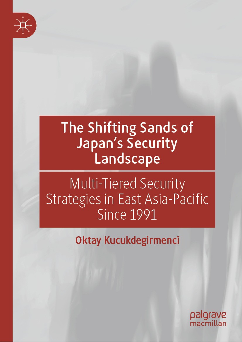 Titlebook: The Shifting Sands of Japan‘s Security Landscape; Multi-Tiered Securit Oktay Kucukdegirmenci Book 2024 The Editor(s) (if applicable) and Th Titlebook: The Shifting Sands of Japan‘s Security Landscape; Multi-Tiered Securit Oktay Kucukdegirmenci Book 2024 The Editor(s) (if applicable) and Th