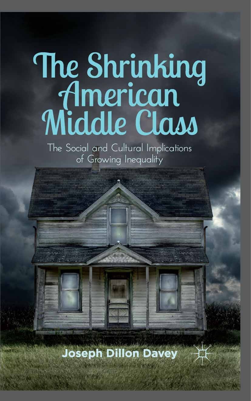 Titlebook: The Shrinking American Middle Class; The Social and Cultu Joseph Dillon Davey Book 2012 Joseph Dillon Davey 2012 China.demography.inequalit Titlebook: The Shrinking American Middle Class; The Social and Cultu Joseph Dillon Davey Book 2012 Joseph Dillon Davey 2012 China.demography.inequalit