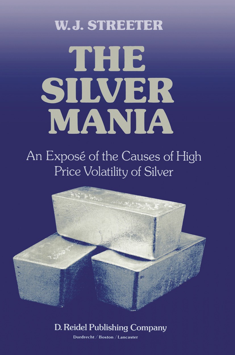 Titlebook: The Silver Mania; An Exposé of the Cau W. J. Streeter Book 1984 D. Reidel Publishing Company, Dordrecht, Holland 1984 inflation.investment. Titlebook: The Silver Mania; An Exposé of the Cau W. J. Streeter Book 1984 D. Reidel Publishing Company, Dordrecht, Holland 1984 inflation.investment.