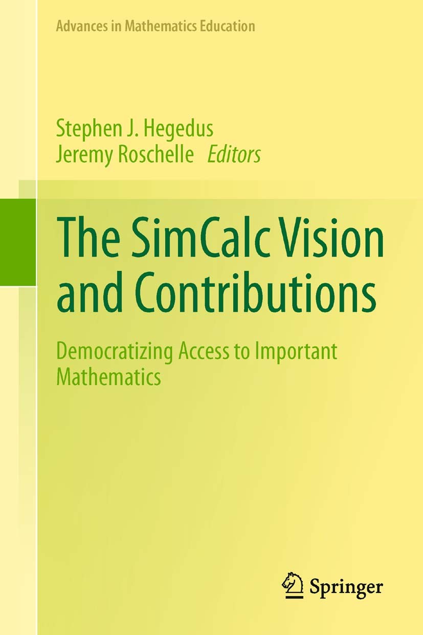 Titlebook: The SimCalc Vision and Contributions; Democratizing Access Stephen J. Hegedus,Jeremy Roschelle Book 2013 Springer Science+Business Media Do Titlebook: The SimCalc Vision and Contributions; Democratizing Access Stephen J. Hegedus,Jeremy Roschelle Book 2013 Springer Science+Business Media Do