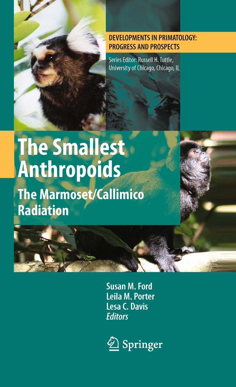 Titlebook: The Smallest Anthropoids; The Marmoset/Callimi Susan M. Ford,Leila M. Porter,Lesa C. Davis Book 2009 Springer-Verlag US 2009 Primate.anatom Titlebook: The Smallest Anthropoids; The Marmoset/Callimi Susan M. Ford,Leila M. Porter,Lesa C. Davis Book 2009 Springer-Verlag US 2009 Primate.anatom