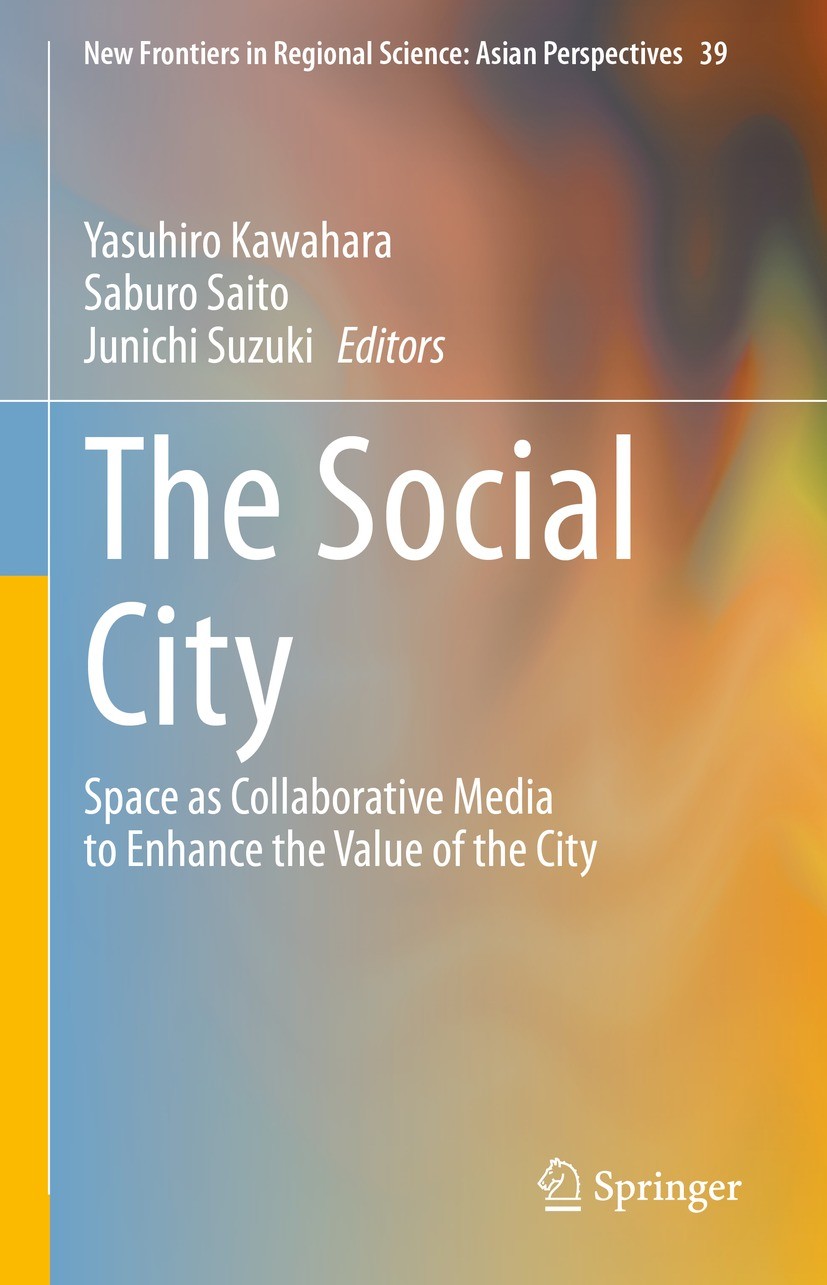 Titlebook: The Social City; Space as Collaborati Yasuhiro Kawahara,Saburo Saito,Junichi Suzuki Book 2023 Springer Nature Singapore Pte Ltd. 2023 Socia Titlebook: The Social City; Space as Collaborati Yasuhiro Kawahara,Saburo Saito,Junichi Suzuki Book 2023 Springer Nature Singapore Pte Ltd. 2023 Socia