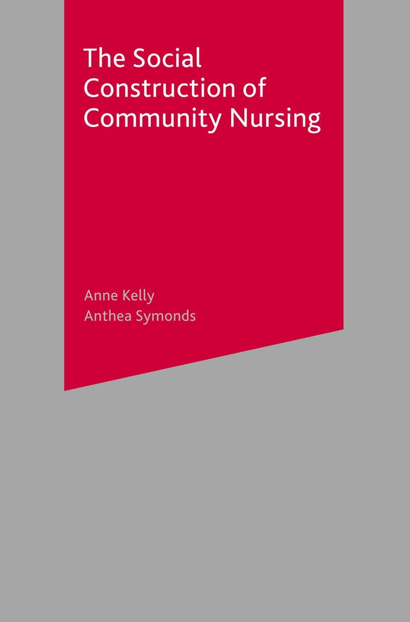 Titlebook: The Social Construction of Community Nursing; Anne Kelly,Anthea Symonds Textbook 2003Latest edition The Editor(s) (if applicable) and The Titlebook: The Social Construction of Community Nursing; Anne Kelly,Anthea Symonds Textbook 2003Latest edition The Editor(s) (if applicable) and The