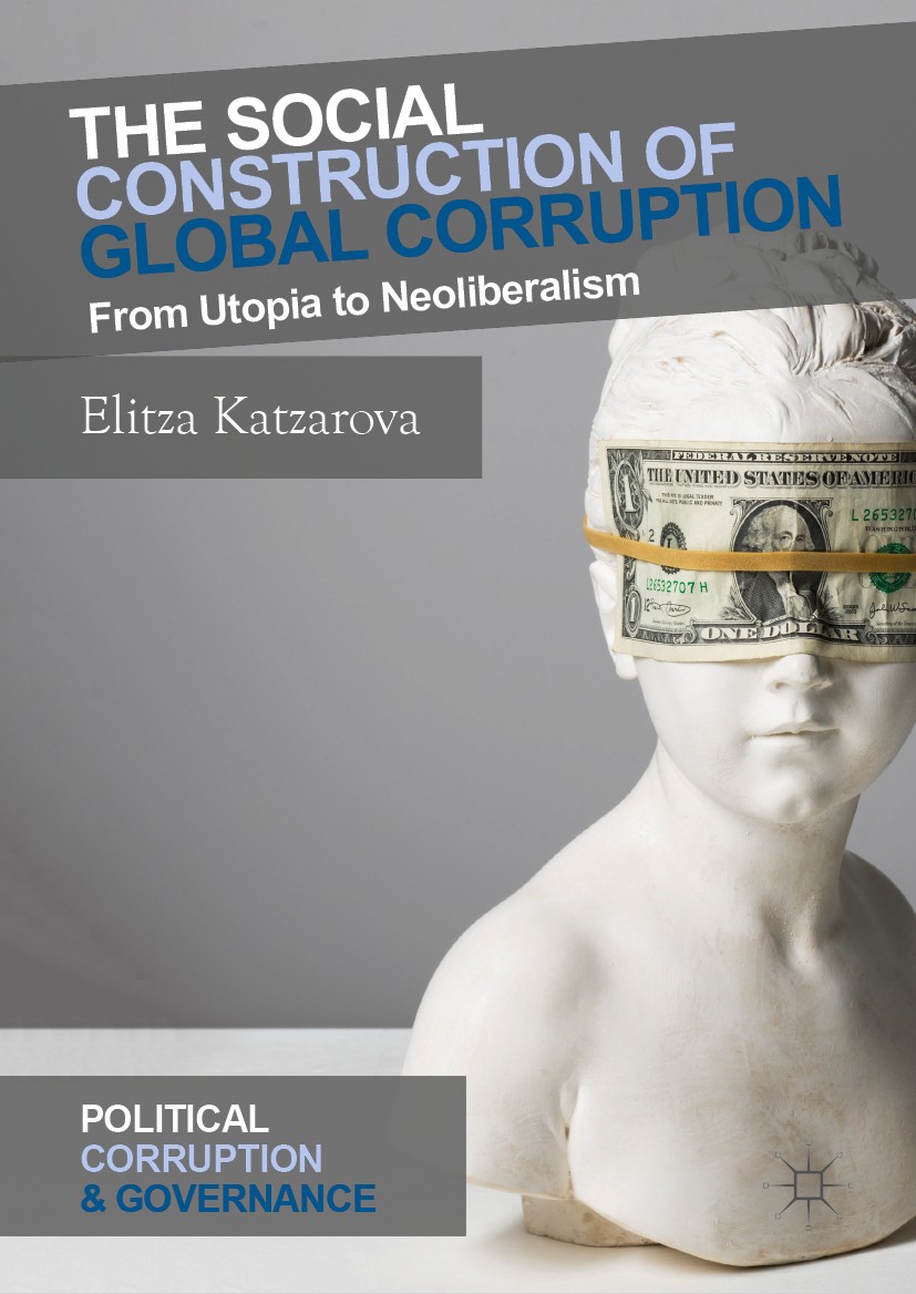 Titlebook: The Social Construction of Global Corruption; From Utopia to Neoli Elitza Katzarova Book 2019 The Editor(s) (if applicable) and The Author( Titlebook: The Social Construction of Global Corruption; From Utopia to Neoli Elitza Katzarova Book 2019 The Editor(s) (if applicable) and The Author(
