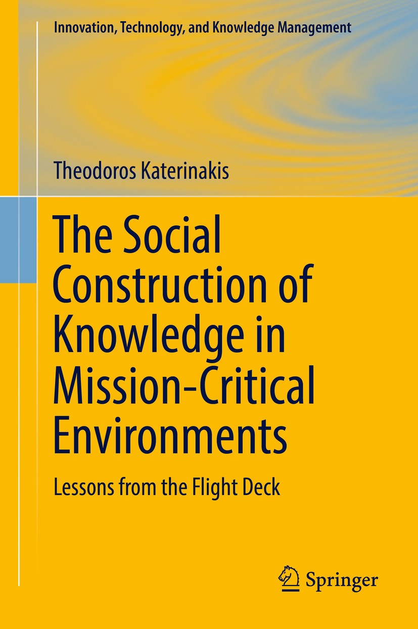 Titlebook: The Social Construction of Knowledge in Mission-Critical Environments; Lessons from the Fli Theodoros Katerinakis Book 2019 Springer Intern Titlebook: The Social Construction of Knowledge in Mission-Critical Environments; Lessons from the Fli Theodoros Katerinakis Book 2019 Springer Intern
