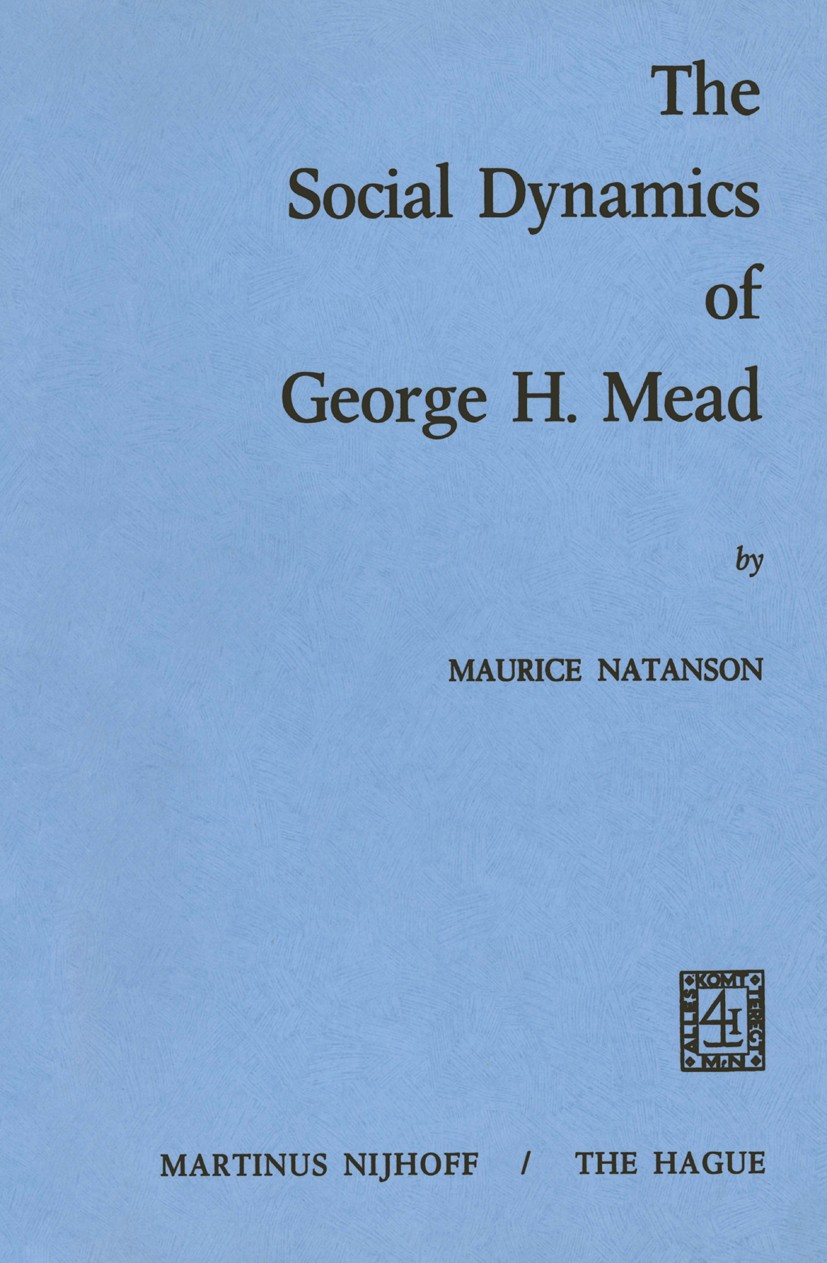Titlebook: The Social Dynamics of George H. Mead; Maurice Natanson Book 1973 Martinus Nijhoff, The Hague, Netherlands 1973 Evolution.Mode.Nation.iden Titlebook: The Social Dynamics of George H. Mead; Maurice Natanson Book 1973 Martinus Nijhoff, The Hague, Netherlands 1973 Evolution.Mode.Nation.iden