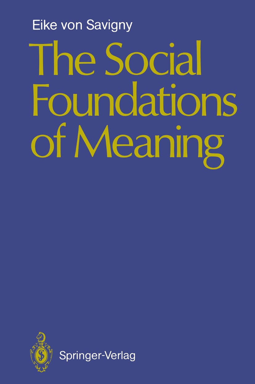 Titlebook: The Social Foundations of Meaning; Eike Savigny Book 1988 Springer-Verlag Berlin Heidelberg 1988 communication.pragmatics.semantic.semanti Titlebook: The Social Foundations of Meaning; Eike Savigny Book 1988 Springer-Verlag Berlin Heidelberg 1988 communication.pragmatics.semantic.semanti