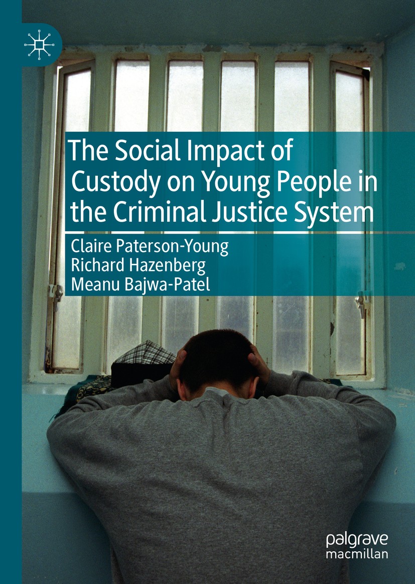 Titlebook: The Social Impact of Custody on Young People in the Criminal Justice System; Claire Paterson-Young,Richard Hazenberg,Meanu Bajw Book 2019 Titlebook: The Social Impact of Custody on Young People in the Criminal Justice System; Claire Paterson-Young,Richard Hazenberg,Meanu Bajw Book 2019