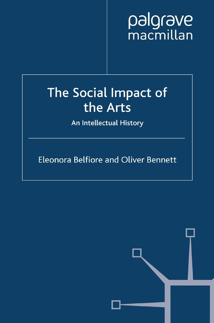 Titlebook: The Social Impact of the Arts; An Intellectual Hist Eleonora Belfiore,Oliver Bennett Book 2008 Palgrave Macmillan, a division of Macmillan Titlebook: The Social Impact of the Arts; An Intellectual Hist Eleonora Belfiore,Oliver Bennett Book 2008 Palgrave Macmillan, a division of Macmillan