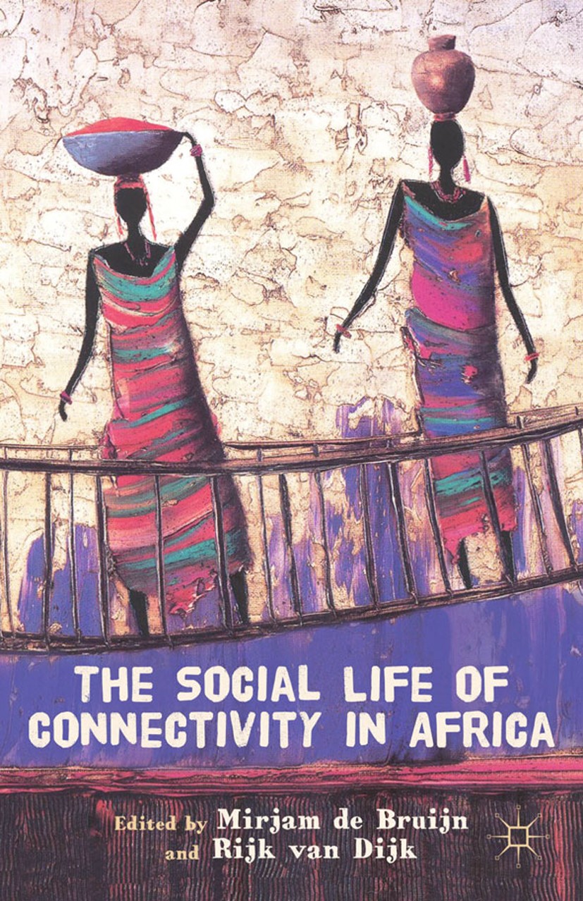 Titlebook: The Social Life of Connectivity in Africa; Mirjam Bruijn (senior researcher, and Professor of Book 2012 Palgrave Macmillan, a division of Titlebook: The Social Life of Connectivity in Africa; Mirjam Bruijn (senior researcher, and Professor of Book 2012 Palgrave Macmillan, a division of