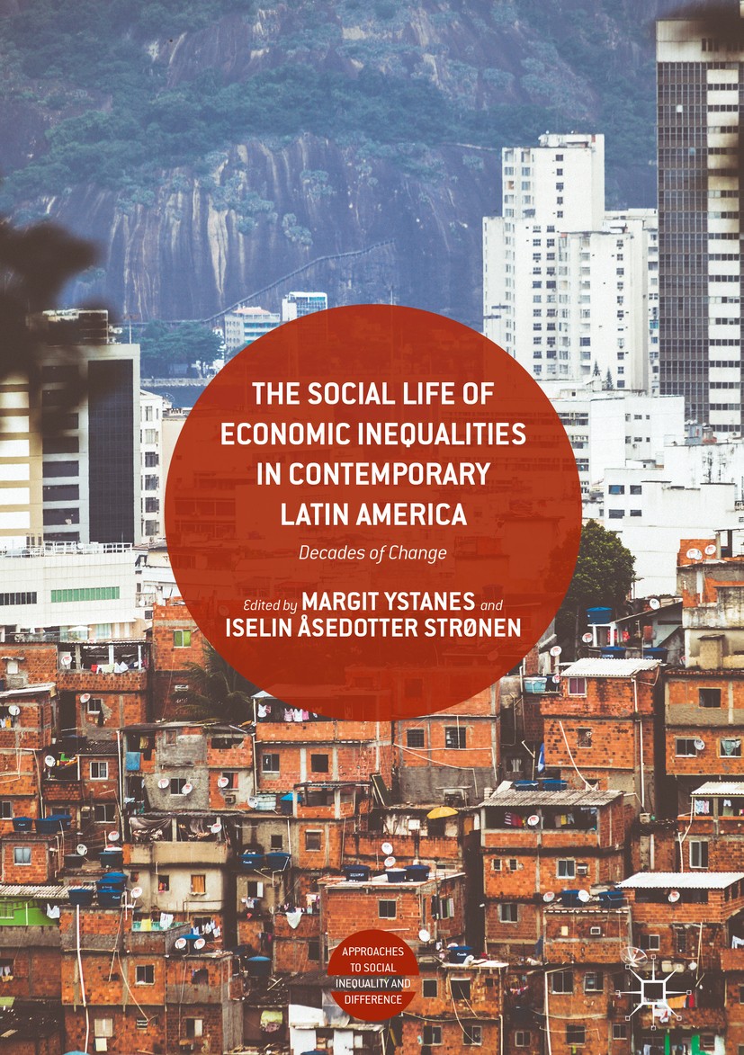 Titlebook: The Social Life of Economic Inequalities in Contemporary Latin America; Decades of Change Margit Ystanes,Iselin Åsedotter Strønen Book‘‘‘‘‘ Titlebook: The Social Life of Economic Inequalities in Contemporary Latin America; Decades of Change Margit Ystanes,Iselin Åsedotter Strønen Book‘‘‘‘‘