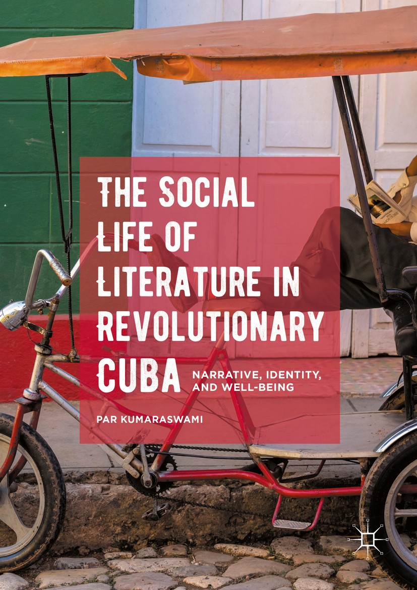 Titlebook: The Social Life of Literature in Revolutionary Cuba; Narrative, Identity, Par Kumaraswami Book 2016 The Editor(s) (if applicable) and The A Titlebook: The Social Life of Literature in Revolutionary Cuba; Narrative, Identity, Par Kumaraswami Book 2016 The Editor(s) (if applicable) and The A
