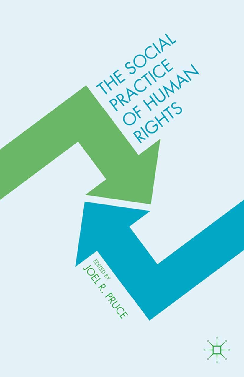 Titlebook: The Social Practice of Human Rights; Joel R. Pruce Book 2015 Palgrave Macmillan, a division of Nature America Inc. 2015 Human rights.advoc Titlebook: The Social Practice of Human Rights; Joel R. Pruce Book 2015 Palgrave Macmillan, a division of Nature America Inc. 2015 Human rights.advoc