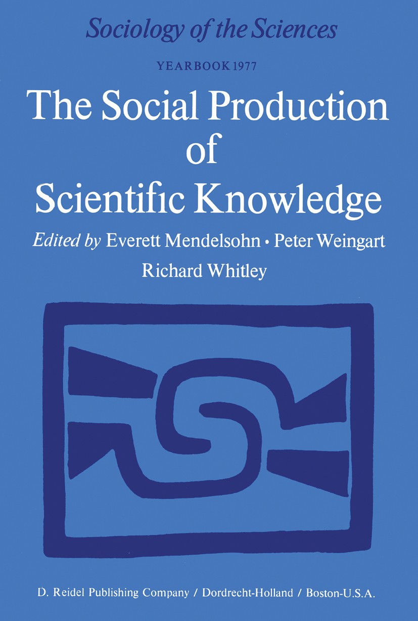 Titlebook: The Social Production of Scientific Knowledge; Yearbook 1977 Everett Mendelsohn,Peter Weingart,Richard Whitley Book 1977 D. Reidel Publishi Titlebook: The Social Production of Scientific Knowledge; Yearbook 1977 Everett Mendelsohn,Peter Weingart,Richard Whitley Book 1977 D. Reidel Publishi