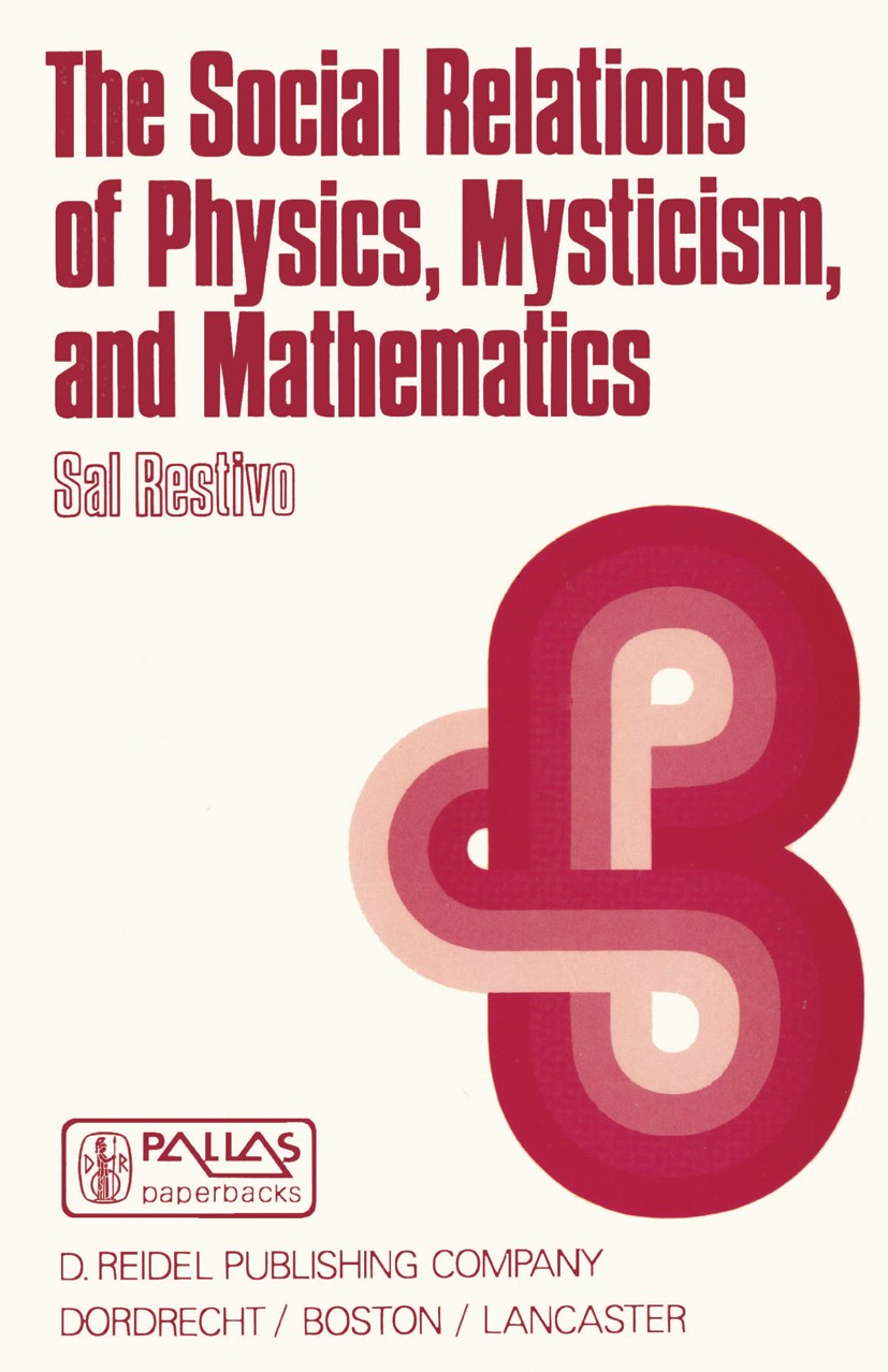 Titlebook: The Social Relations of Physics, Mysticism, and Mathematics; Studies in Social St Sal Restivo Book 1985 D. Reidel Publishing Company, Dordr Titlebook: The Social Relations of Physics, Mysticism, and Mathematics; Studies in Social St Sal Restivo Book 1985 D. Reidel Publishing Company, Dordr