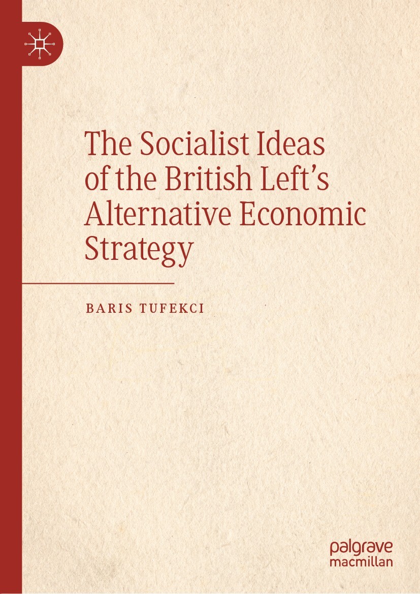 Titlebook: The Socialist Ideas of the British Left’s Alternative Economic Strategy; Baris Tufekci Book 2020 The Editor(s) (if applicable) and The Aut Titlebook: The Socialist Ideas of the British Left’s Alternative Economic Strategy; Baris Tufekci Book 2020 The Editor(s) (if applicable) and The Aut