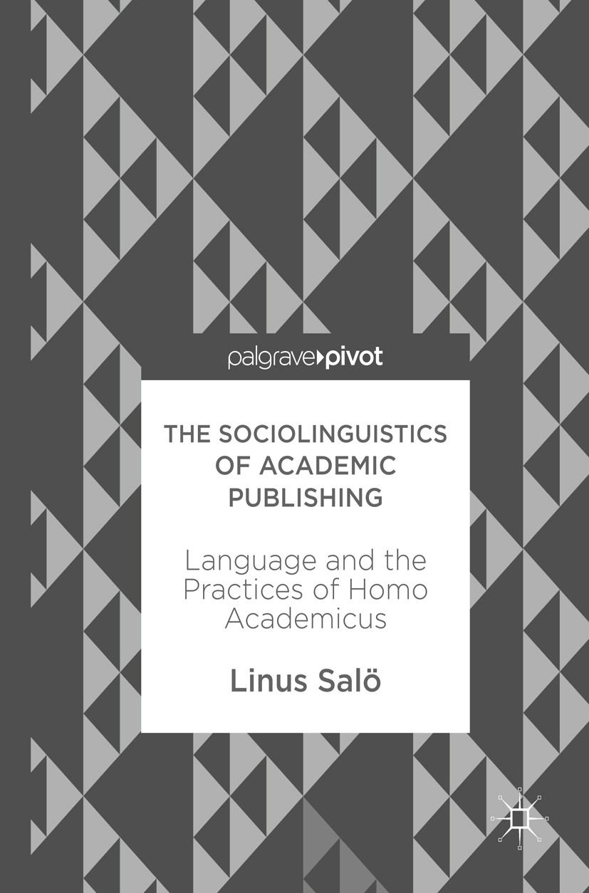 Titlebook: The Sociolinguistics of Academic Publishing; Language and the Pra Linus Salö Book 2017 The Editor(s) (if applicable) and The Author(s) 2017 Titlebook: The Sociolinguistics of Academic Publishing; Language and the Pra Linus Salö Book 2017 The Editor(s) (if applicable) and The Author(s) 2017