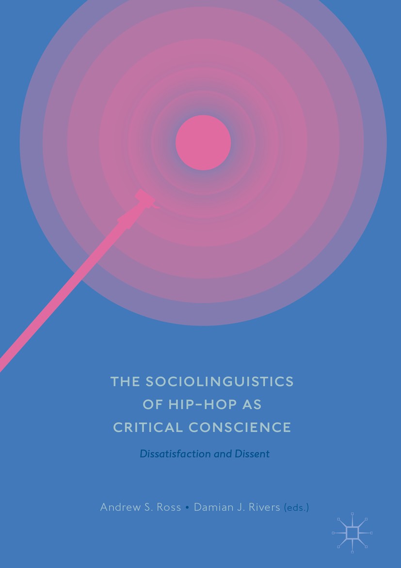 Titlebook: The Sociolinguistics of Hip-hop as Critical Conscience; Dissatisfaction and Andrew S. Ross,Damian J. Rivers Book 2018 The Editor(s) (if ap Titlebook: The Sociolinguistics of Hip-hop as Critical Conscience; Dissatisfaction and Andrew S. Ross,Damian J. Rivers Book 2018 The Editor(s) (if ap