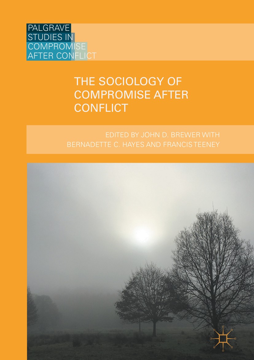Titlebook: The Sociology of Compromise after Conflict; John D. Brewer Book 2018 The Editor(s) (if applicable) and The Author(s) 2018 Sociology of com Titlebook: The Sociology of Compromise after Conflict; John D. Brewer Book 2018 The Editor(s) (if applicable) and The Author(s) 2018 Sociology of com
