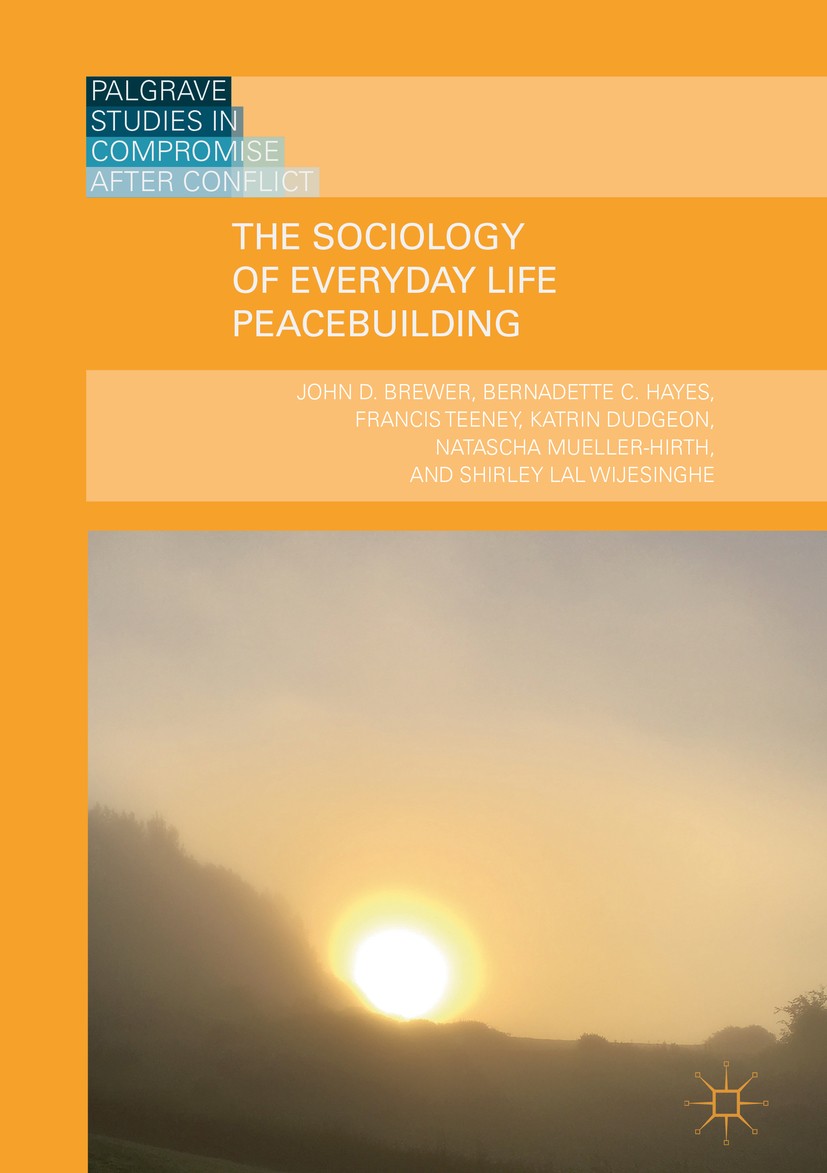 Titlebook: The Sociology of Everyday Life Peacebuilding; John D. Brewer,Bernadette C. Hayes,Shirley Lal Wij Book 2018 The Editor(s) (if applicable) a Titlebook: The Sociology of Everyday Life Peacebuilding; John D. Brewer,Bernadette C. Hayes,Shirley Lal Wij Book 2018 The Editor(s) (if applicable) a
