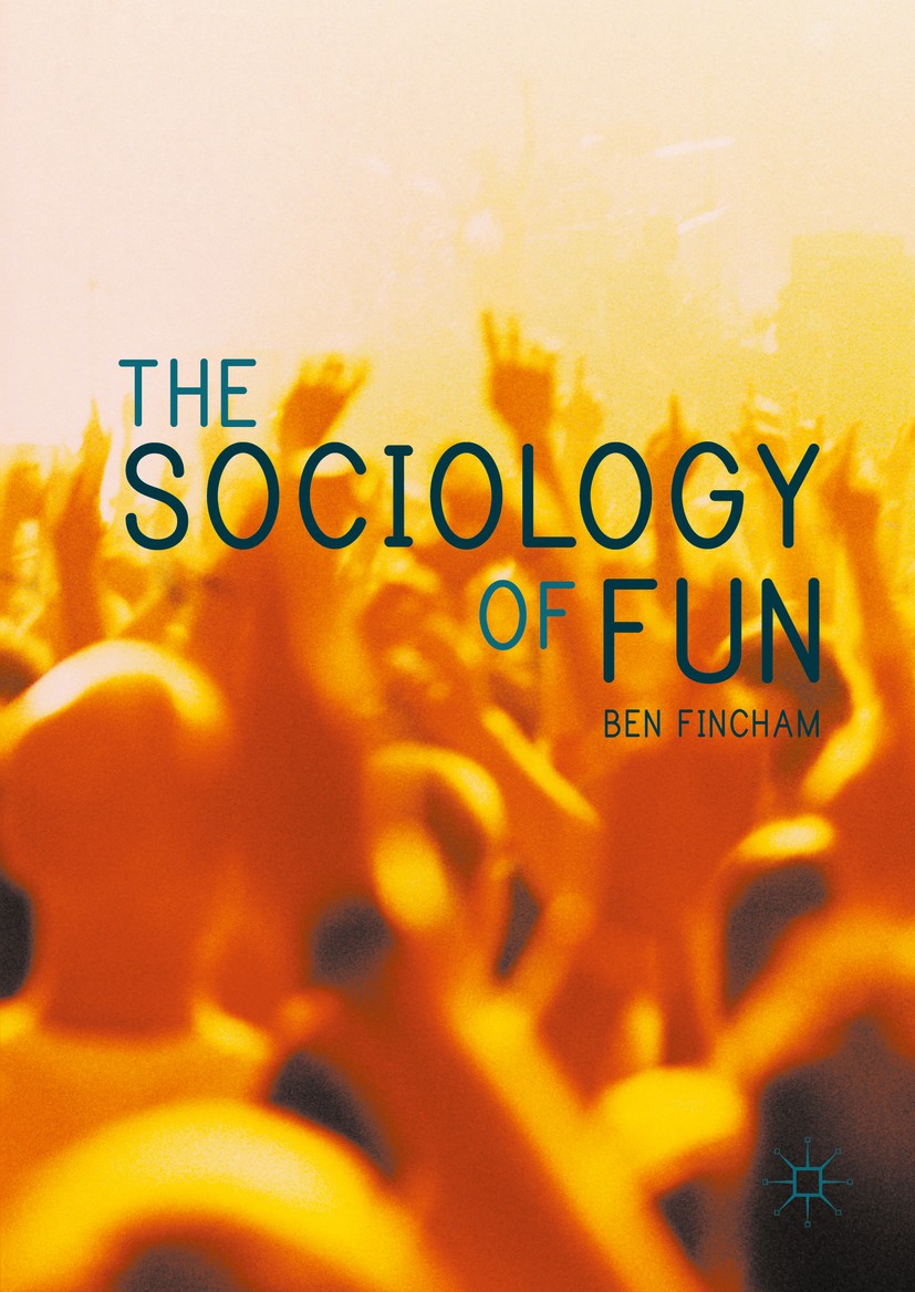 Titlebook: The Sociology of Fun; Ben Fincham Book 2016 The Editor(s) (if applicable) and The Author(s) 2016 adulthood.Childhood.wellbeing.happiness.m Titlebook: The Sociology of Fun; Ben Fincham Book 2016 The Editor(s) (if applicable) and The Author(s) 2016 adulthood.Childhood.wellbeing.happiness.m
