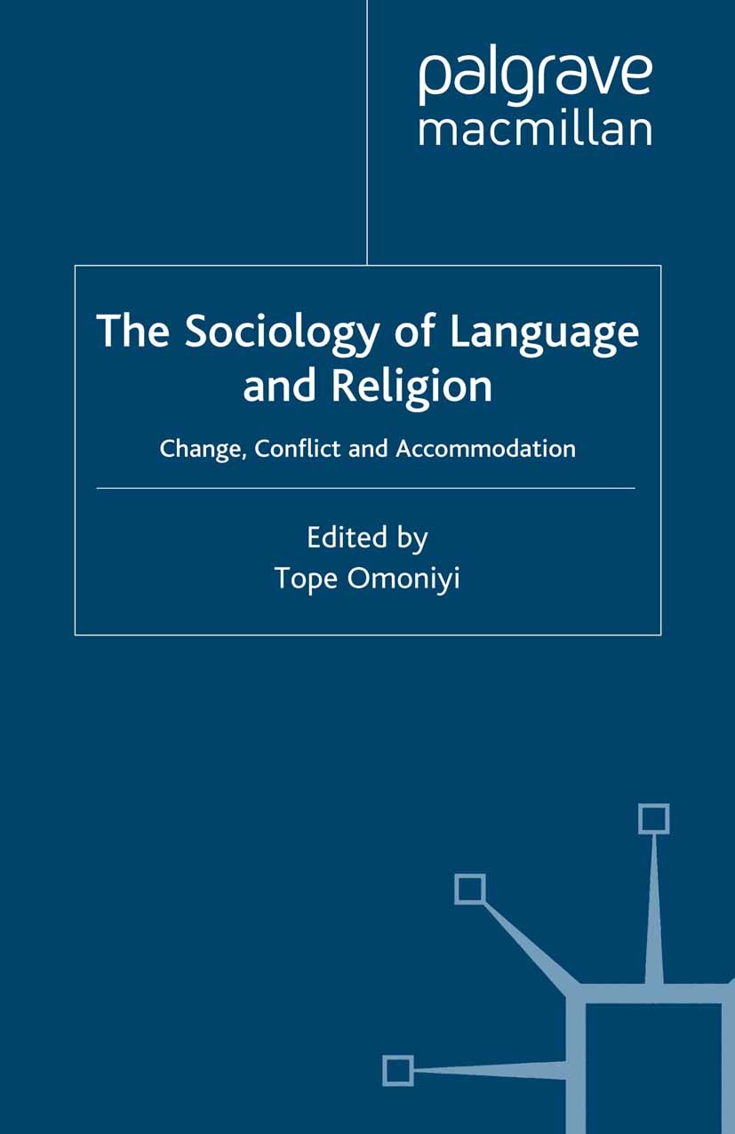 Titlebook: The Sociology of Language and Religion; Change, Conflict and Tope Omoniyi Book 2010 Palgrave Macmillan, a division of Macmillan Publishers Titlebook: The Sociology of Language and Religion; Change, Conflict and Tope Omoniyi Book 2010 Palgrave Macmillan, a division of Macmillan Publishers