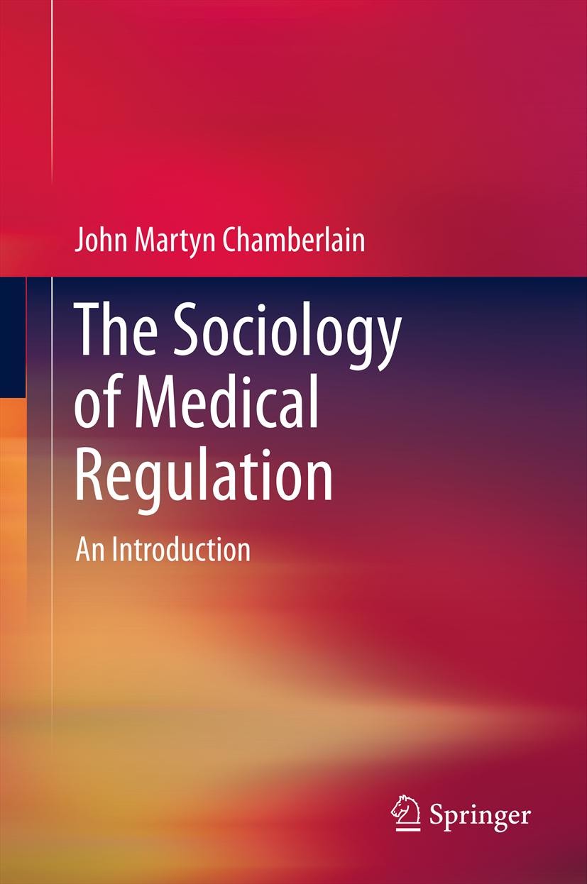 Titlebook: The Sociology of Medical Regulation; An Introduction John Martyn Chamberlain Book 2012 Springer Science+Business Media Dordrecht 2012 Medic Titlebook: The Sociology of Medical Regulation; An Introduction John Martyn Chamberlain Book 2012 Springer Science+Business Media Dordrecht 2012 Medic
