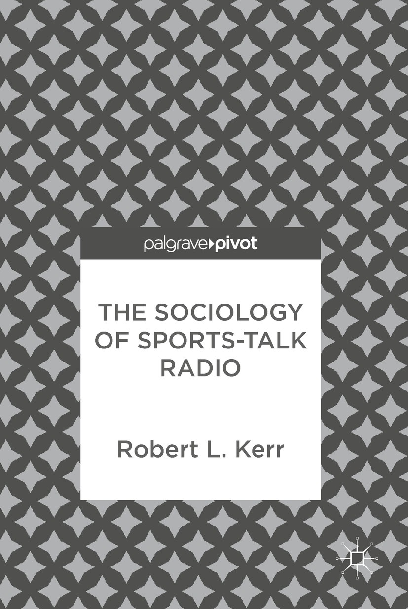 Titlebook: The Sociology of Sports-Talk Radio; Robert L. Kerr Book 2018 The Editor(s) (if applicable) and The Author(s) 2018 mass media.sports-talk-r Titlebook: The Sociology of Sports-Talk Radio; Robert L. Kerr Book 2018 The Editor(s) (if applicable) and The Author(s) 2018 mass media.sports-talk-r