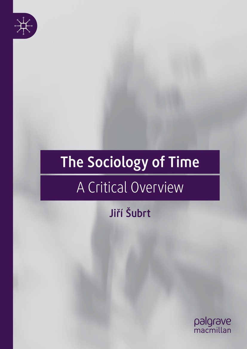 Titlebook: The Sociology of Time; A Critical Overview Jiří Šubrt Book 2021 The Editor(s) (if applicable) and The Author(s), under exclusive license to Titlebook: The Sociology of Time; A Critical Overview Jiří Šubrt Book 2021 The Editor(s) (if applicable) and The Author(s), under exclusive license to