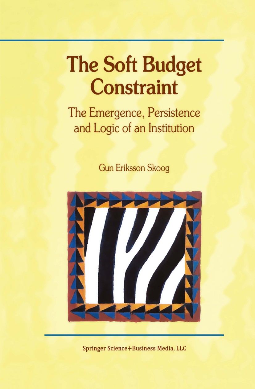 Titlebook: The Soft Budget Constraint — The Emergence, Persistence and Logic of an Institution; Gun Eriksson Skoog Book 2000 Springer Science+Busines Titlebook: The Soft Budget Constraint — The Emergence, Persistence and Logic of an Institution; Gun Eriksson Skoog Book 2000 Springer Science+Busines