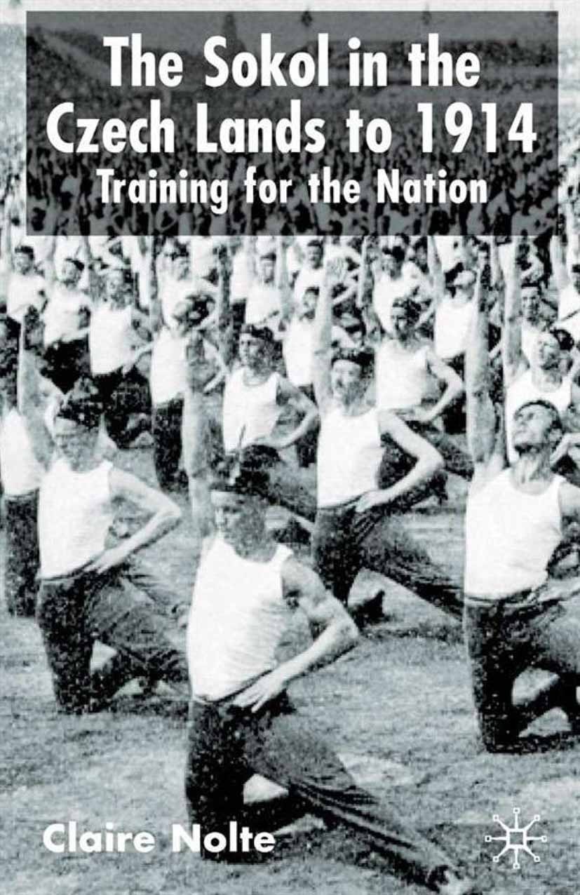 Titlebook: The Sokol in the Czech Lands to 1914; Training for the Nat Claire E. Nolte Book 2002 Palgrave Macmillan, a division of Macmillan Publishers Titlebook: The Sokol in the Czech Lands to 1914; Training for the Nat Claire E. Nolte Book 2002 Palgrave Macmillan, a division of Macmillan Publishers