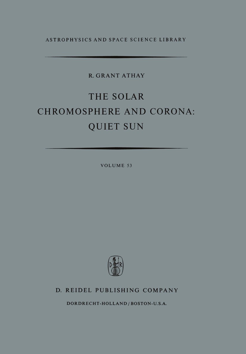 Titlebook: The Solar Chromosphere and Corona: Quiet Sun; R. Grant Athay Book 1976 D. Reidel Publishing Company, Dordrecht, Holland 1976 chromosphere. Titlebook: The Solar Chromosphere and Corona: Quiet Sun; R. Grant Athay Book 1976 D. Reidel Publishing Company, Dordrecht, Holland 1976 chromosphere.