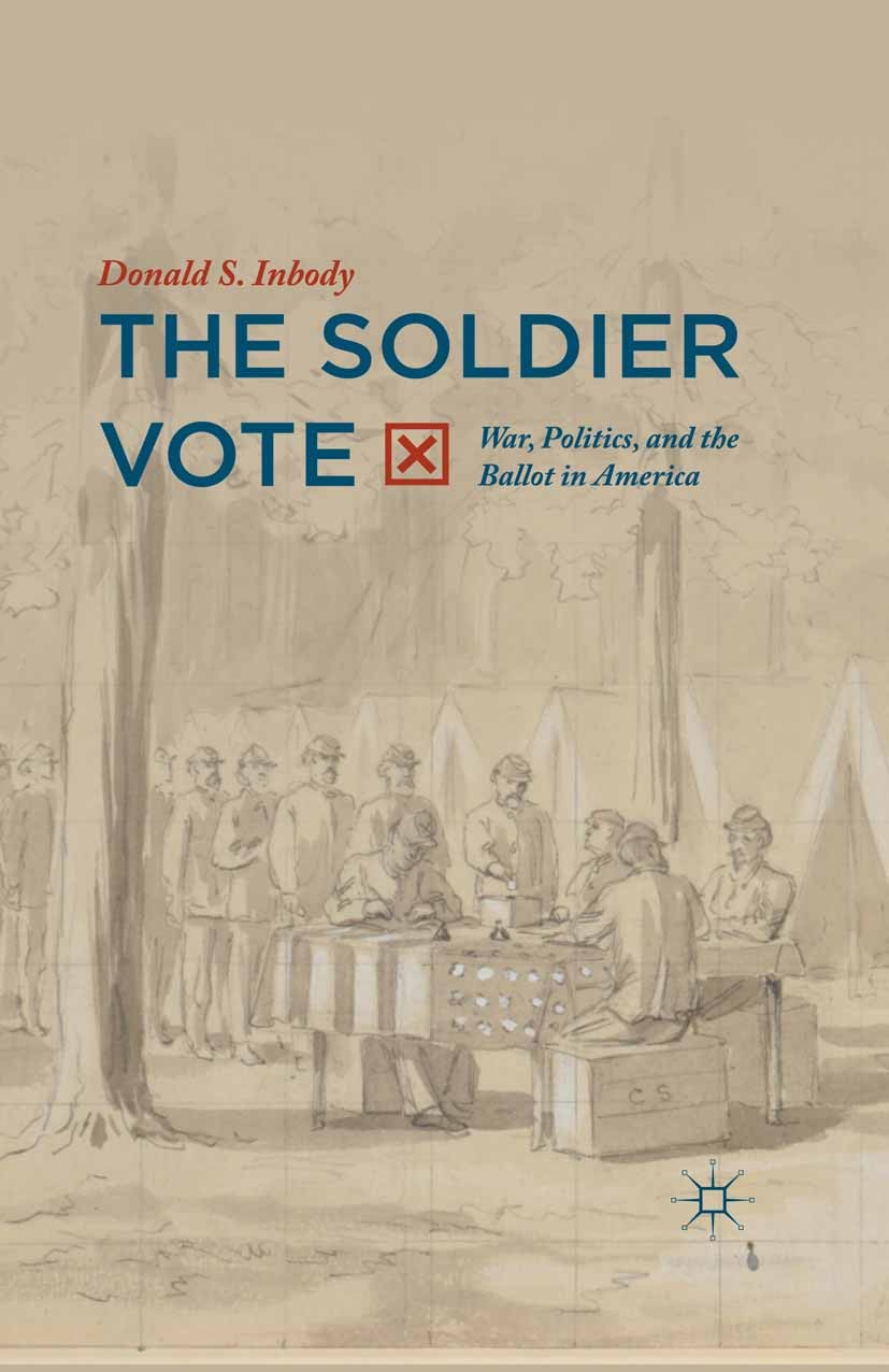 Titlebook: The Soldier Vote; War, Politics, and t Donald S. Inbody Book 2016 The Editor(s) (if applicable) and The Author(s) 2016 UOCAVA.FPCA.FWAB.Mil Titlebook: The Soldier Vote; War, Politics, and t Donald S. Inbody Book 2016 The Editor(s) (if applicable) and The Author(s) 2016 UOCAVA.FPCA.FWAB.Mil