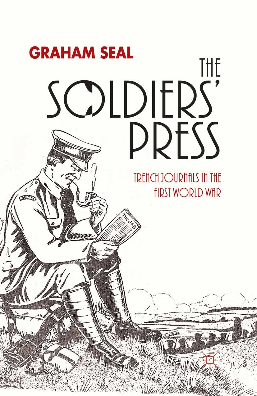 Titlebook: The Soldiers‘ Press; Trench Journals in t Graham Seal Book 2013 Palgrave Macmillan, a division of Macmillan Publishers Limited 2013 Journal Titlebook: The Soldiers‘ Press; Trench Journals in t Graham Seal Book 2013 Palgrave Macmillan, a division of Macmillan Publishers Limited 2013 Journal