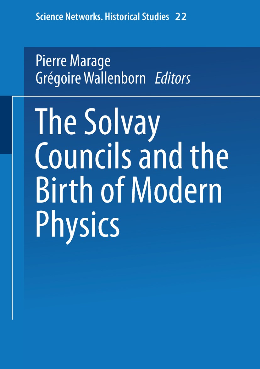 Titlebook: The Solvay Councils and the Birth of Modern Physics; Pierre Marage,Grégoire Wallenborn Book 1999 Springer Basel AG 1999 Solvay-Konferenzen Titlebook: The Solvay Councils and the Birth of Modern Physics; Pierre Marage,Grégoire Wallenborn Book 1999 Springer Basel AG 1999 Solvay-Konferenzen