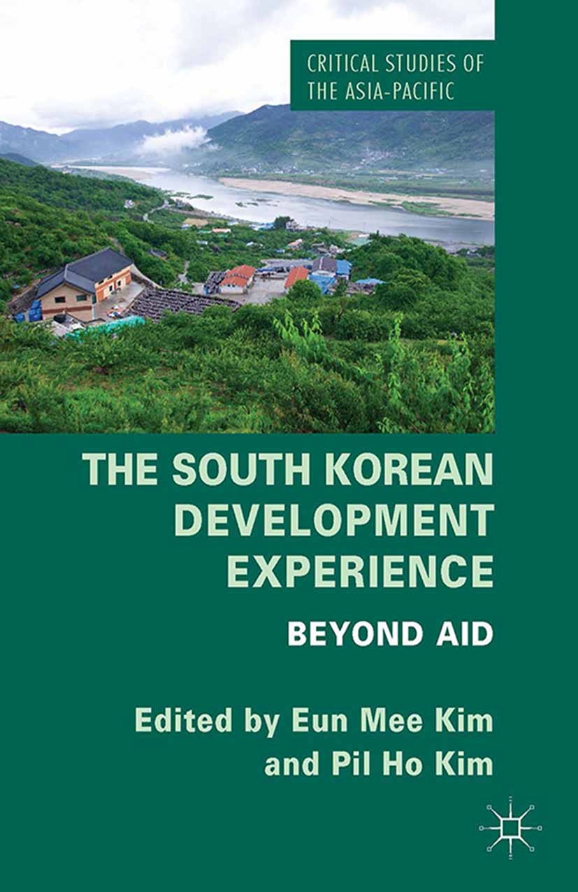Titlebook: The South Korean Development Experience; Beyond Aid Eun Mee Kim (Dean of Graduate School of Internatio Book 2014 Palgrave Macmillan, a divi Titlebook: The South Korean Development Experience; Beyond Aid Eun Mee Kim (Dean of Graduate School of Internatio Book 2014 Palgrave Macmillan, a divi