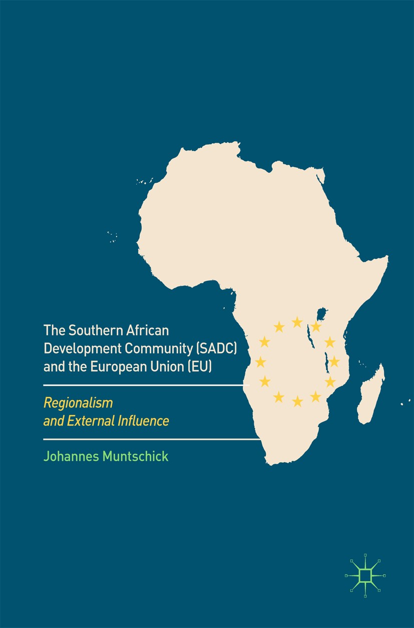 Titlebook: The Southern African Development Community (SADC) and the European Union (EU); Regionalism and Exte Johannes Muntschick Book 2018 The Edito Titlebook: The Southern African Development Community (SADC) and the European Union (EU); Regionalism and Exte Johannes Muntschick Book 2018 The Edito