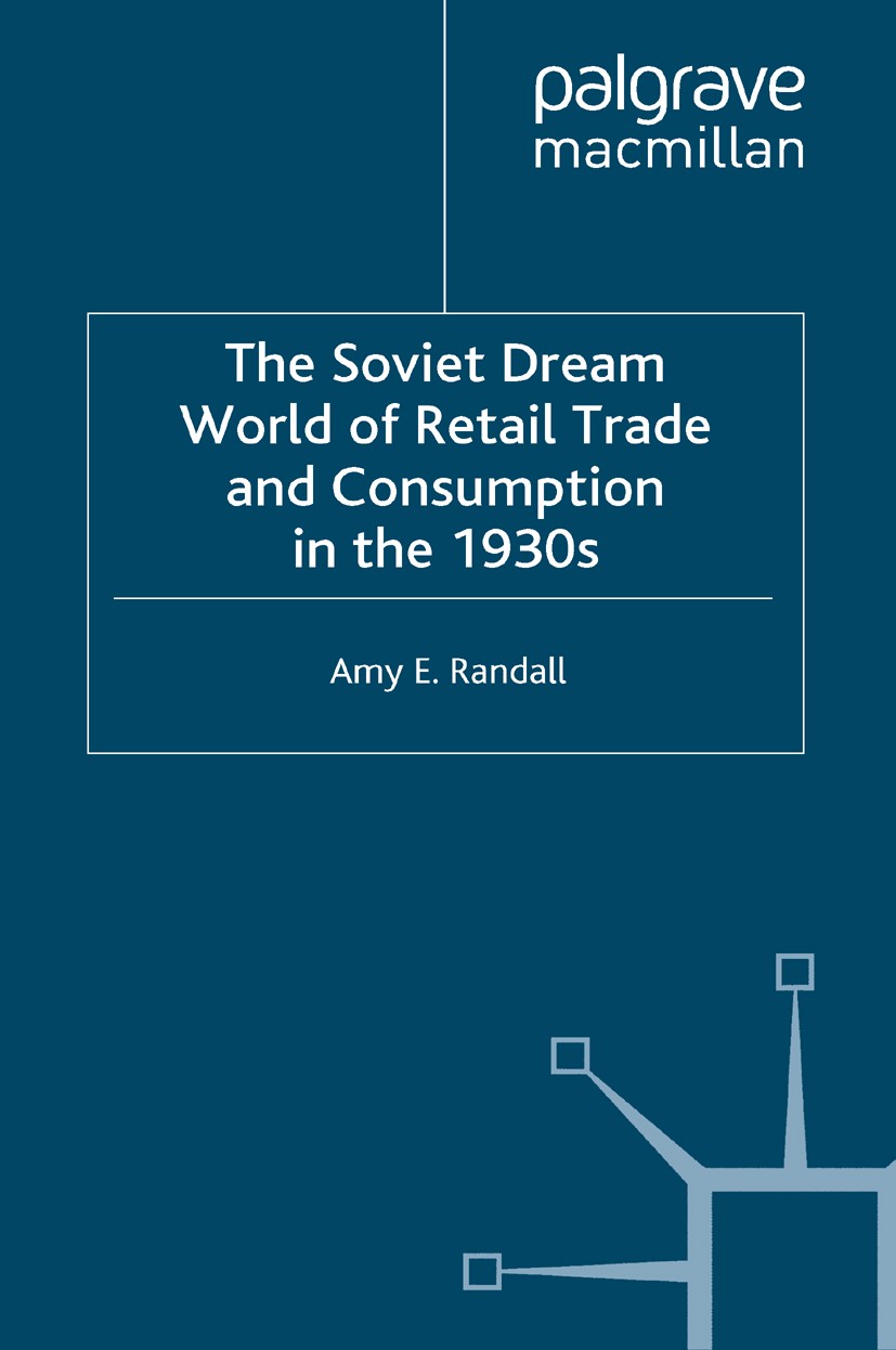 Titlebook: The Soviet Dream World of Retail Trade and Consumption in the 1930s; Amy E. Randall Book 2008 Palgrave Macmillan, a division of Macmillan Titlebook: The Soviet Dream World of Retail Trade and Consumption in the 1930s; Amy E. Randall Book 2008 Palgrave Macmillan, a division of Macmillan