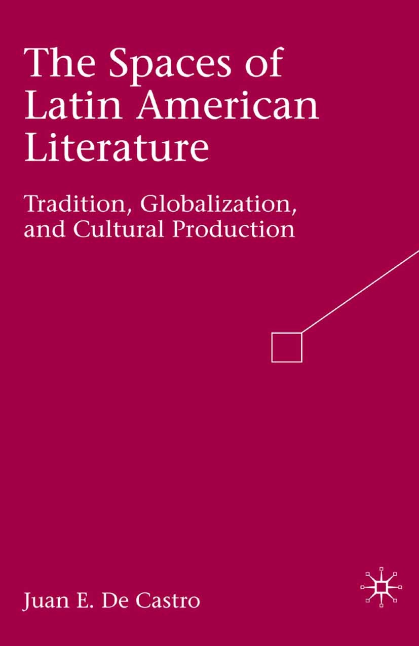 Titlebook: The Spaces of Latin American Literature; Tradition, Globaliza Juan E. Castro Book 2008 Palgrave Macmillan, a division of Nature America Inc Titlebook: The Spaces of Latin American Literature; Tradition, Globaliza Juan E. Castro Book 2008 Palgrave Macmillan, a division of Nature America Inc