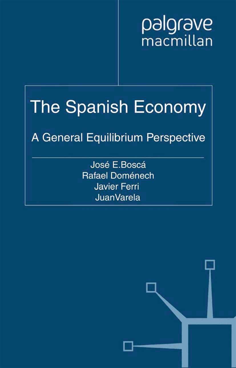 Titlebook: The Spanish Economy; A General Equilibriu José E. Boscá,Rafael Doménech,Juan Varela Book 2011 Palgrave Macmillan, a division of Macmillan P Titlebook: The Spanish Economy; A General Equilibriu José E. Boscá,Rafael Doménech,Juan Varela Book 2011 Palgrave Macmillan, a division of Macmillan P