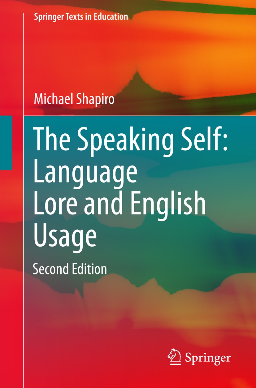 Titlebook: The Speaking Self: Language Lore and English Usage; Second Edition Michael Shapiro Textbook 2017 The Editor(s) (if applicable) and The Auth Titlebook: The Speaking Self: Language Lore and English Usage; Second Edition Michael Shapiro Textbook 2017 The Editor(s) (if applicable) and The Auth