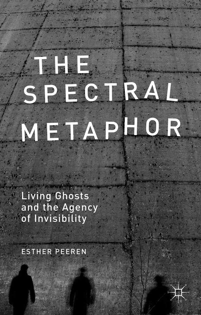 Titlebook: The Spectral Metaphor; Living Ghosts and th Esther Peeren Book 2014 Palgrave Macmillan, a division of Macmillan Publishers Limited 2014 Ame Titlebook: The Spectral Metaphor; Living Ghosts and th Esther Peeren Book 2014 Palgrave Macmillan, a division of Macmillan Publishers Limited 2014 Ame