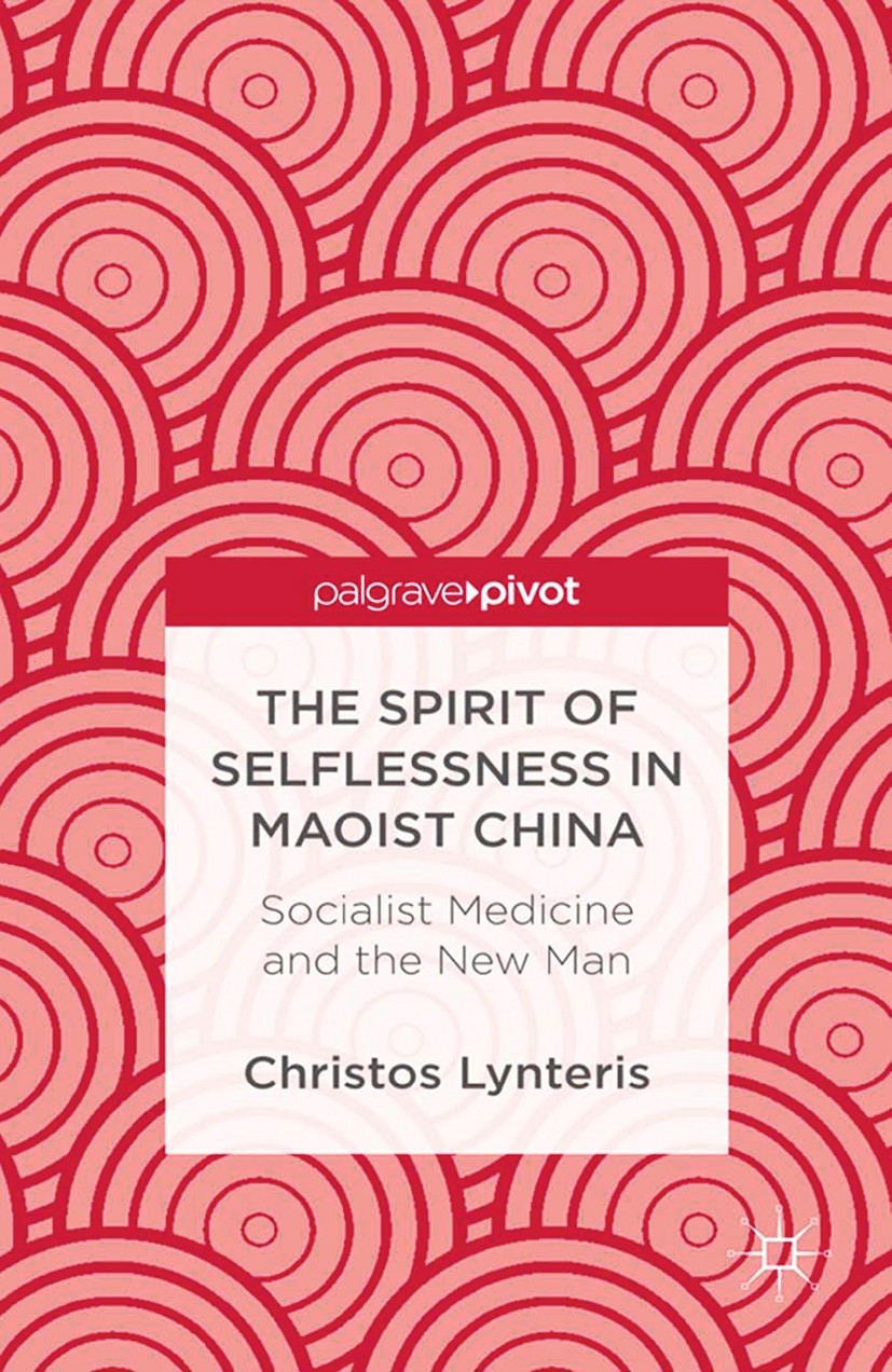 Titlebook: The Spirit of Selflessness in Maoist China; Socialist Medicine a Christos Lynteris Book 2013 Palgrave Macmillan, a division of Macmillan Pu Titlebook: The Spirit of Selflessness in Maoist China; Socialist Medicine a Christos Lynteris Book 2013 Palgrave Macmillan, a division of Macmillan Pu