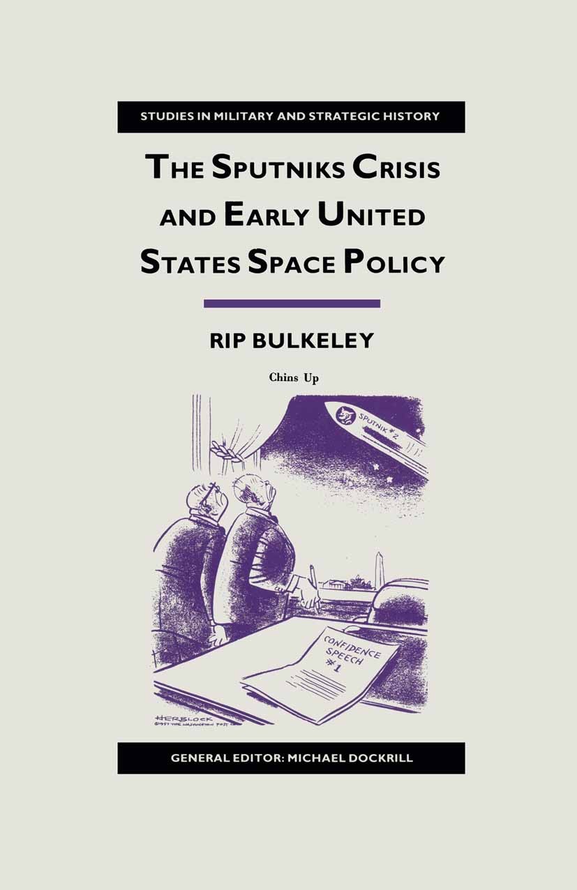 Titlebook: The Sputniks Crisis and Early United States Space Policy; A Critique of the Hi Rip Bulkeley Book 1991 Rip Bulkeley 1991 America.crisis.crit Titlebook: The Sputniks Crisis and Early United States Space Policy; A Critique of the Hi Rip Bulkeley Book 1991 Rip Bulkeley 1991 America.crisis.crit